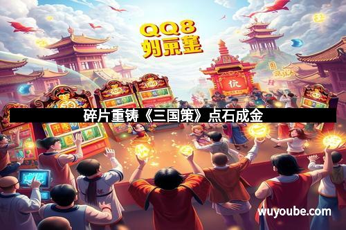 碎片重铸《三国策》点石成金